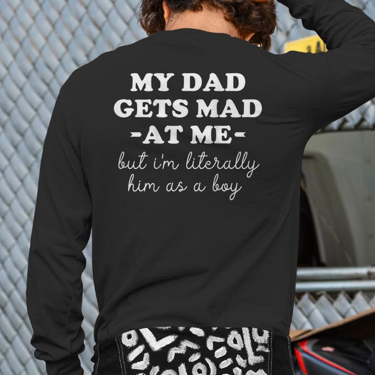 My Dad Gets Mad At Me But I'm Literally Him As a Boy On Back Long Sleeve T-Shirt Back Print My Dad Gets Mad At Me But I'm Literally Him As a Boy On Back Long Sleeve T-Shirt Back Print