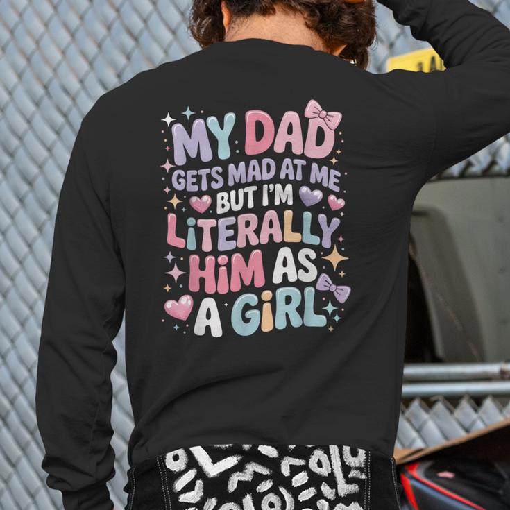 My Dad Gets Mad At Me But I'm Literally Him As A Girl Long Sleeve T-Shirt Back Print My Dad Gets Mad At Me But I'm Literally Him As A Girl Long Sleeve T-Shirt Back Print