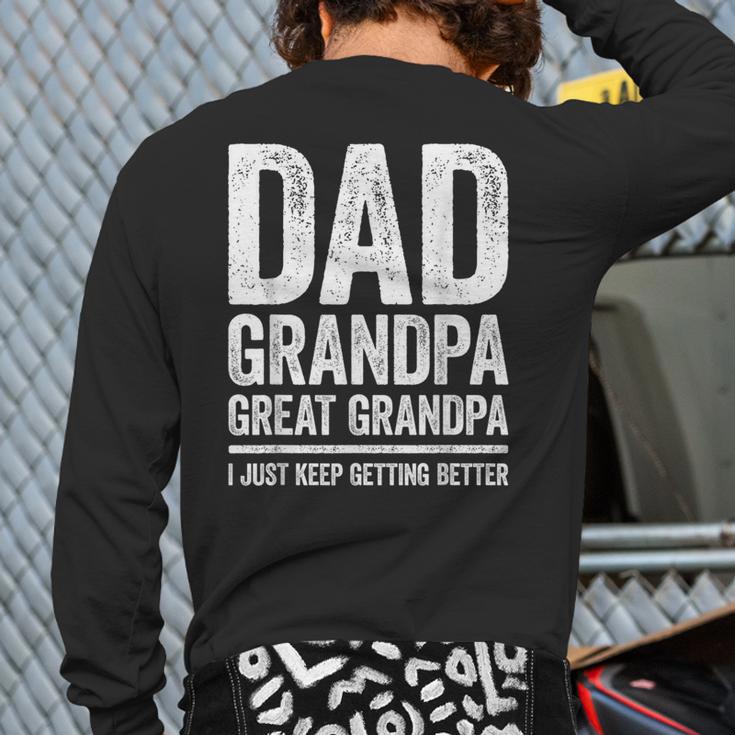 Dad Grandpa Great Grandpa Shirt I Just Keep Getting Better Long Sleeve T-Shirt Back Print