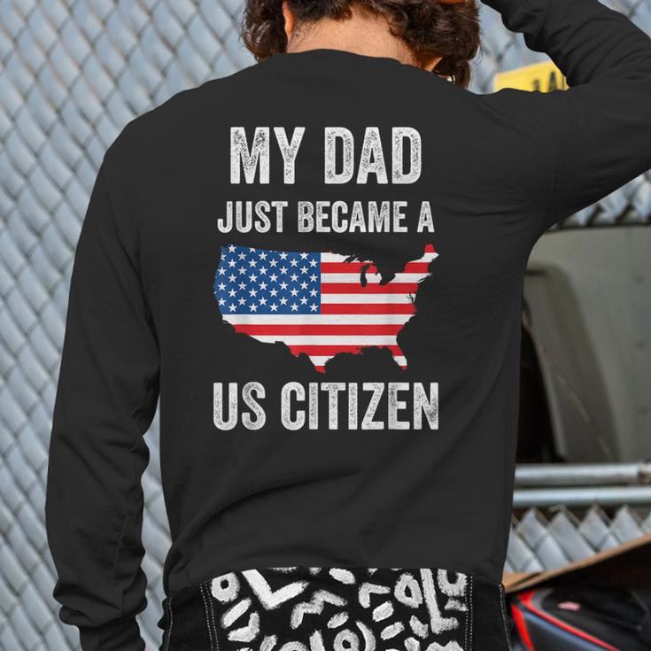 My Dad Just Became A US Citizen Proud New American Citizen Long Sleeve T-Shirt Back Print
