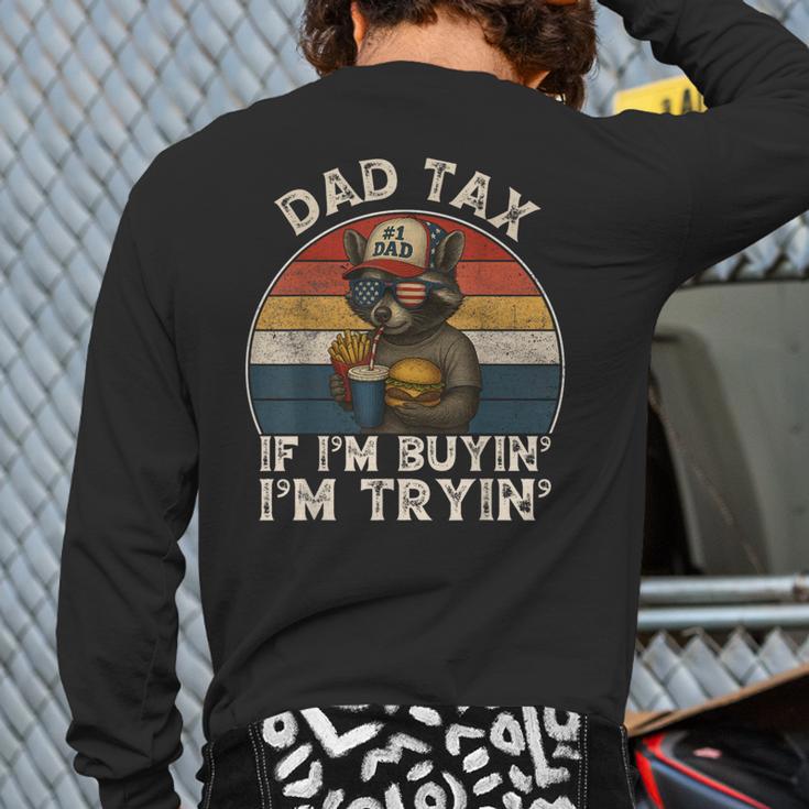 Dad Tax If I'm Buying I'm Trying Dad 4th Of July Men Long Sleeve T-Shirt Back Print