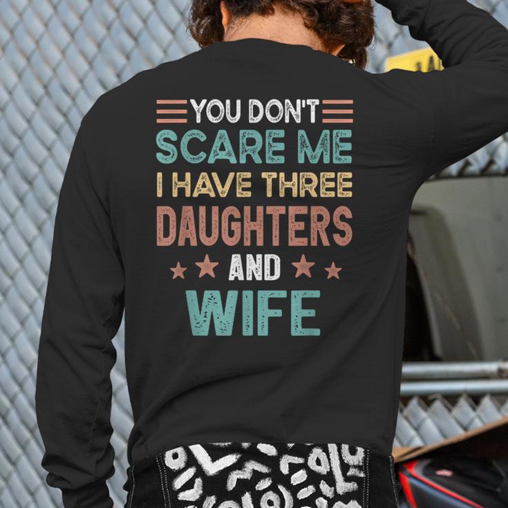 You Don't Scare Me I Have Three Daughters And Wife Dad Of 3 Long Sleeve T-Shirt Back Print