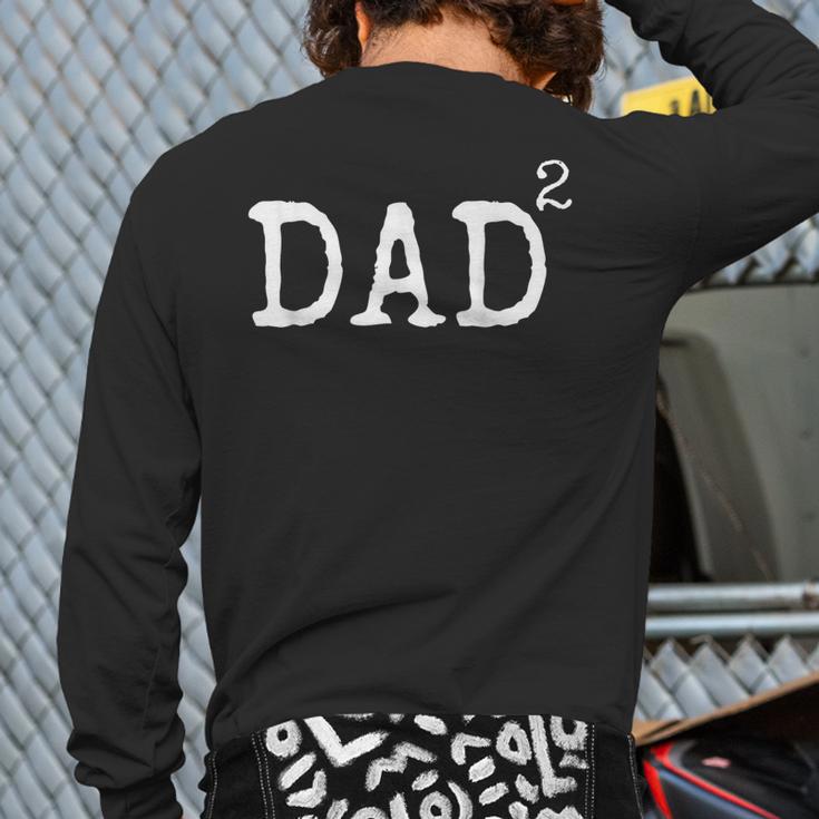 Father Of 2 Kids Dad Squared Dad To The Second Power Long Sleeve T-Shirt Back Print