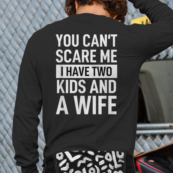 Father Dad Fun You Can´t Scare Me I Have Two Kids And A Wife Long Sleeve T-Shirt Back Print