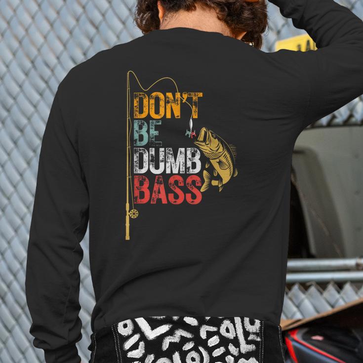 Fishing Jokes Dad Dont Be A Dumb Bass Fish Fisherman Long Sleeve T-Shirt Back Print