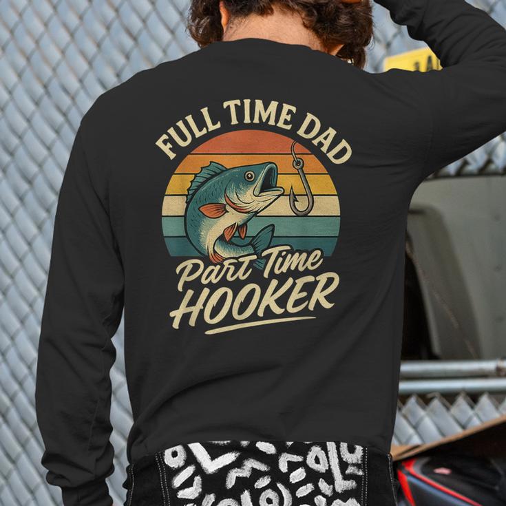 Full Time Dad Part Time Hooker Fishing Humor Fathers Day Long Sleeve T-Shirt Back Print
