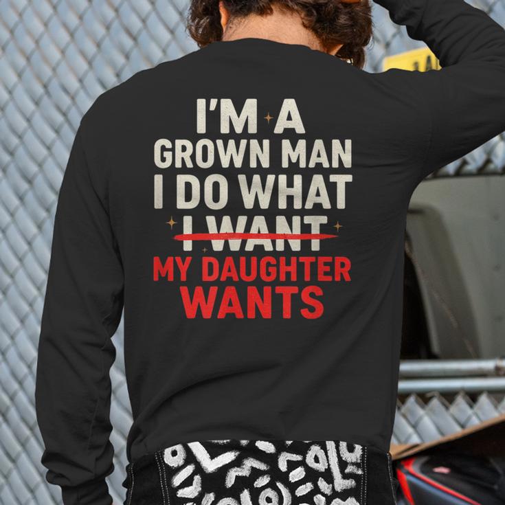 I'm a Grown Man I Do What My Daughter Wants Dad Long Sleeve T-Shirt Back Print