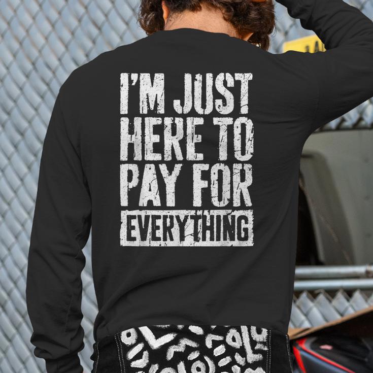 I'm Just Here To Pay For Everything Shirt Mom Dad Long Sleeve T-Shirt Back Print