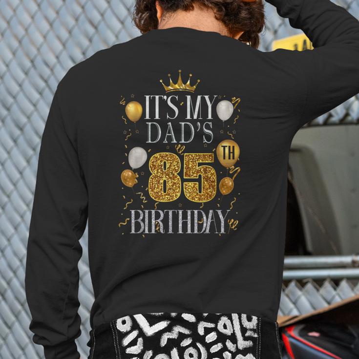 It's My Dad's 85th Birthday Happy Birthday 85 Years Old Long Sleeve T-Shirt Back Print It's My Dad's 85th Birthday Happy Birthday 85 Years Old Long Sleeve T-Shirt Back Print