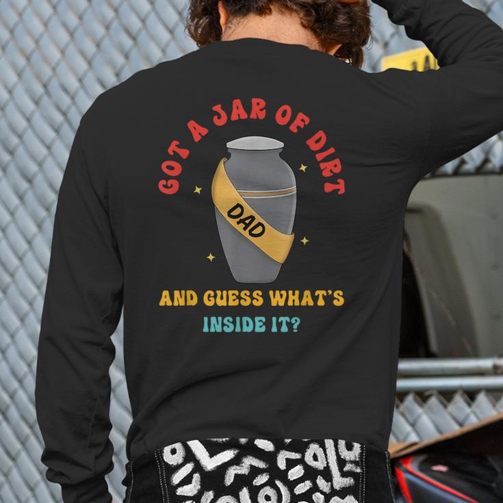 Got A Jar Of Dirt Dad And Guess What's Inside It Long Sleeve T-Shirt Back Print Got A Jar Of Dirt Dad And Guess What's Inside It Long Sleeve T-Shirt Back Print