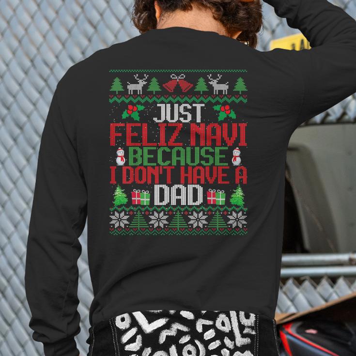 Just Feliz Navi Because I Don't Have A Dad Ugly Christmas Long Sleeve T-Shirt Back Print