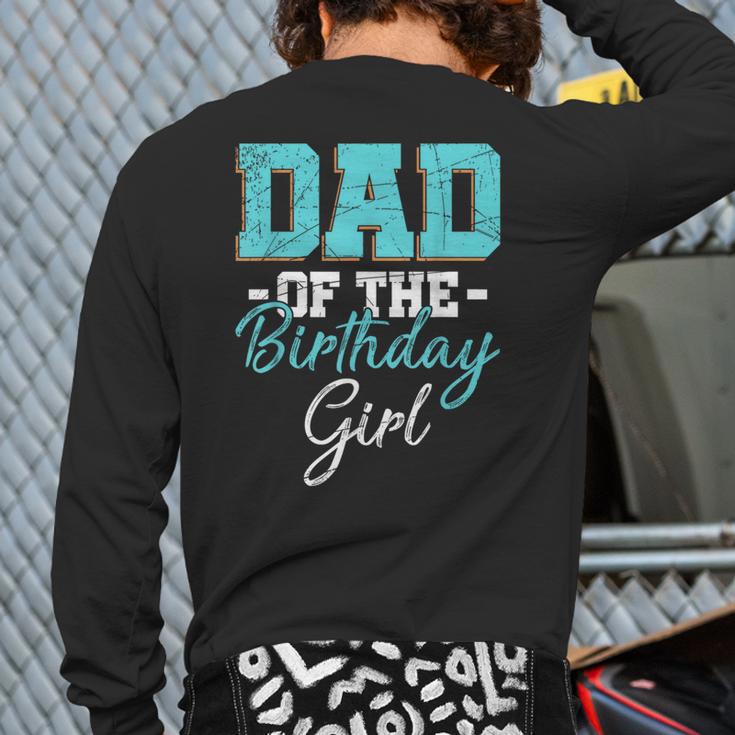 Kids Birthday Party Parent Birthday Girl Father Daddy Dad Long Sleeve T-Shirt Back Print Kids Birthday Party Parent Birthday Girl Father Daddy Dad Long Sleeve T-Shirt Back Print
