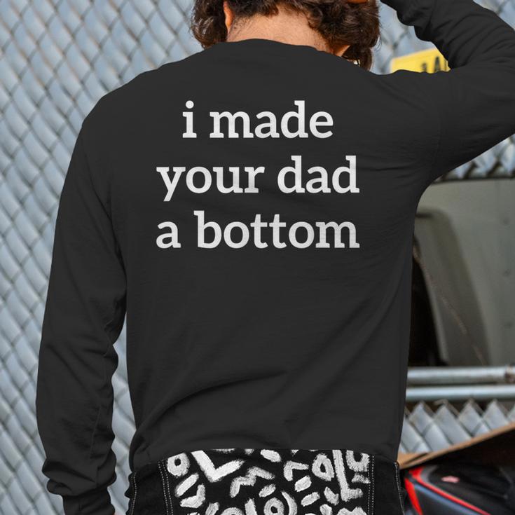 I Made Your Dad A Bottom Long Sleeve T-Shirt Back Print I Made Your Dad A Bottom Long Sleeve T-Shirt Back Print