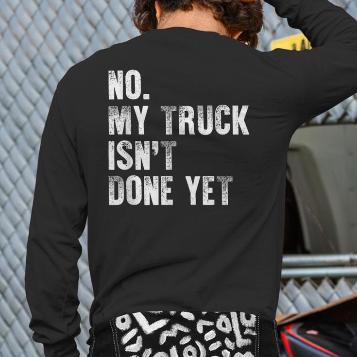 No My Truck Isn't Done Yet Truck Mechanic Dad Husband Long Sleeve T-Shirt Back Print
