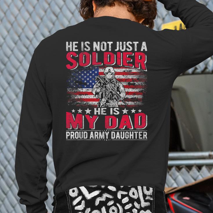 He Is Not Just A Solider He Is My Dad Proud Army Daughter Long Sleeve T-Shirt Back Print