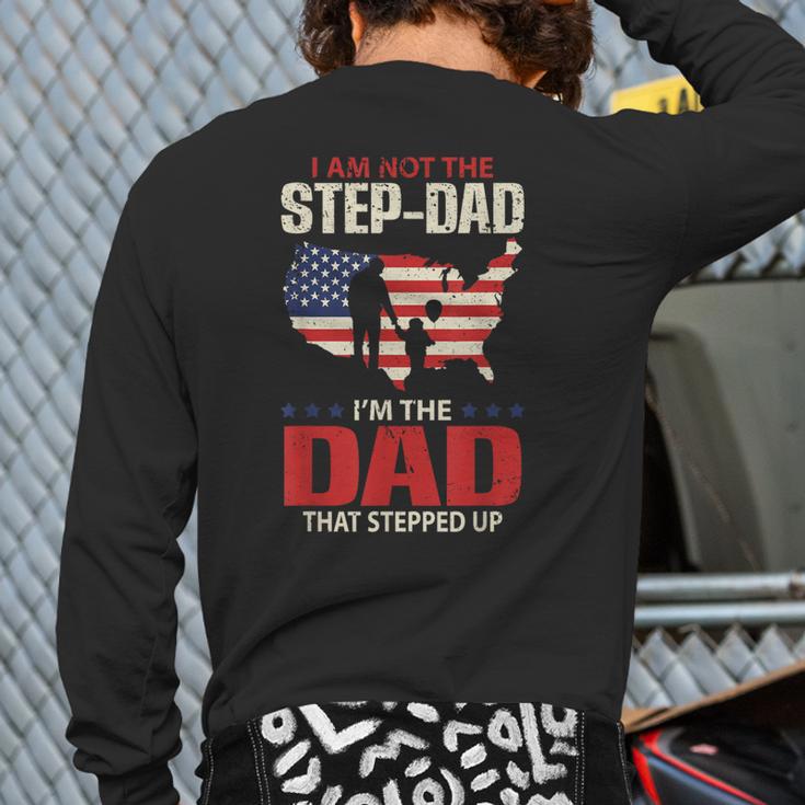 I Am Not The Step Dad I Am The Dad That Stepped Up Fathers Long Sleeve T-Shirt Back Print