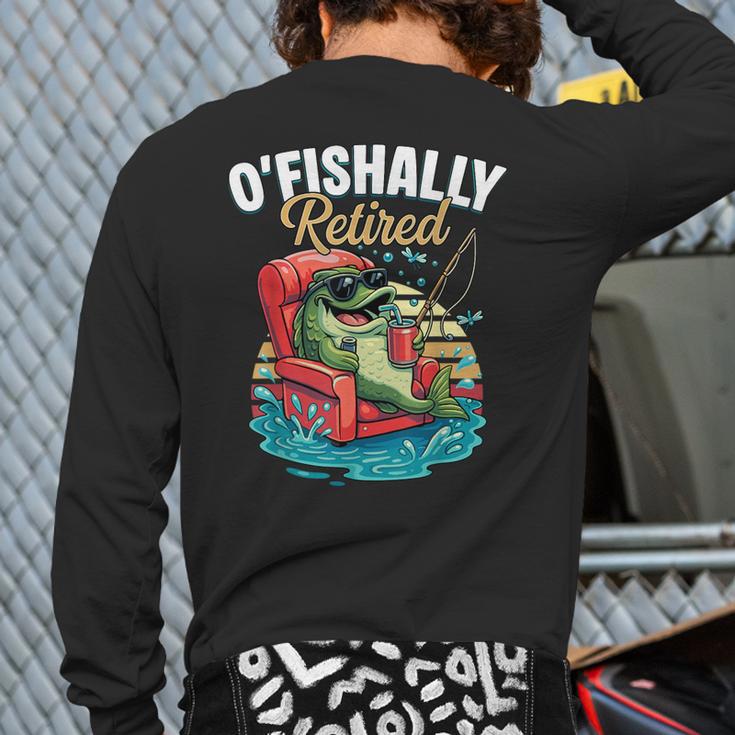O'Fishally Retired Fishing Retirement Fisherman Dad Long Sleeve T-Shirt Back Print