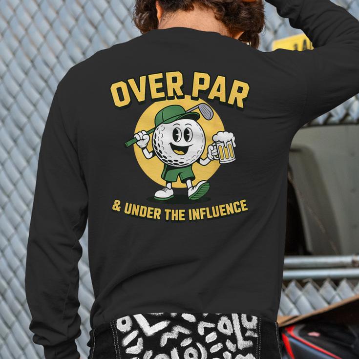 Over Par Under Influence Golf Dad Father Joke Long Sleeve T-Shirt Back Print