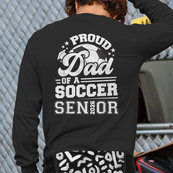 Proud Dad Of A Soccer Ball Senior Class Of 2026 Graduation Long Sleeve T-Shirt Back Print Proud Dad Of A Soccer Ball Senior Class Of 2026 Graduation Long Sleeve T-Shirt Back Print
