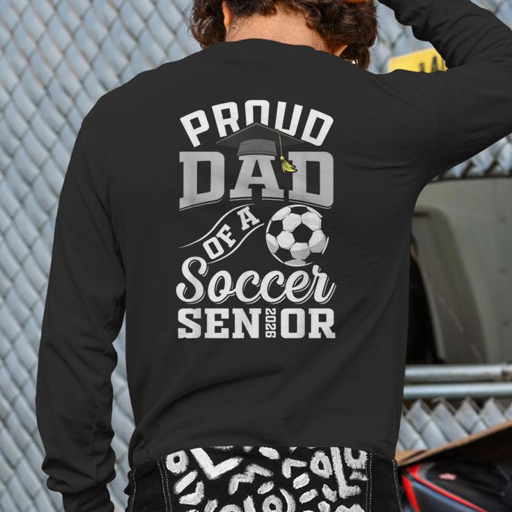 Proud Dad Of a Soccer Senior Class Of 2026 Graduation Long Sleeve T-Shirt Back Print