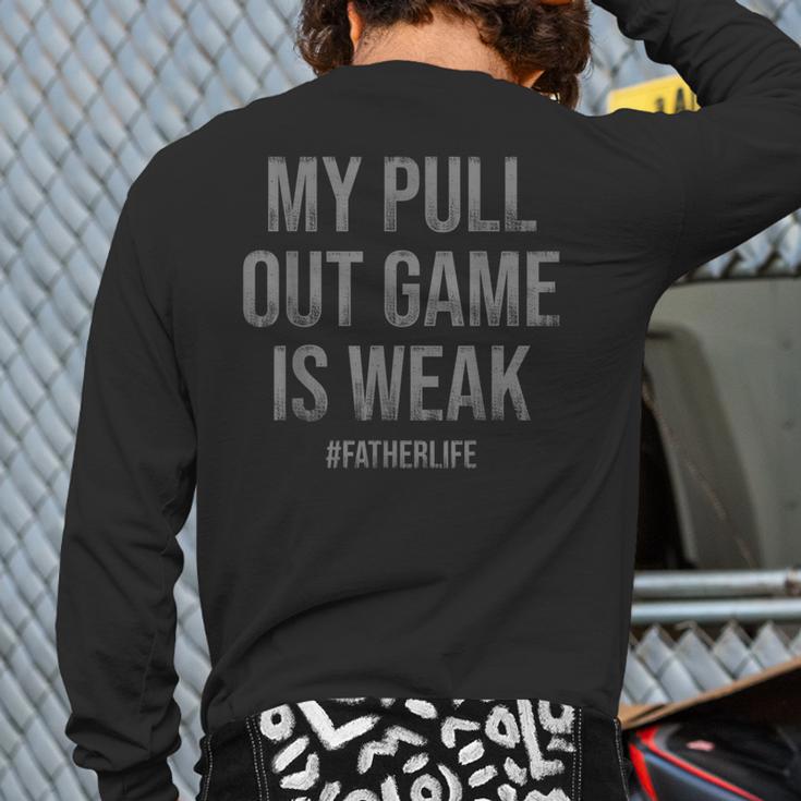 My Pull Out Game Is Weak Dad Life Long Sleeve T-Shirt Back Print My Pull Out Game Is Weak Dad Life Long Sleeve T-Shirt Back Print