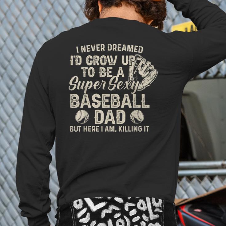Quote Sayings I Never Dreamed Super Sexy Baseball Dad Long Sleeve T-Shirt Back Print Quote Sayings I Never Dreamed Super Sexy Baseball Dad Long Sleeve T-Shirt Back Print