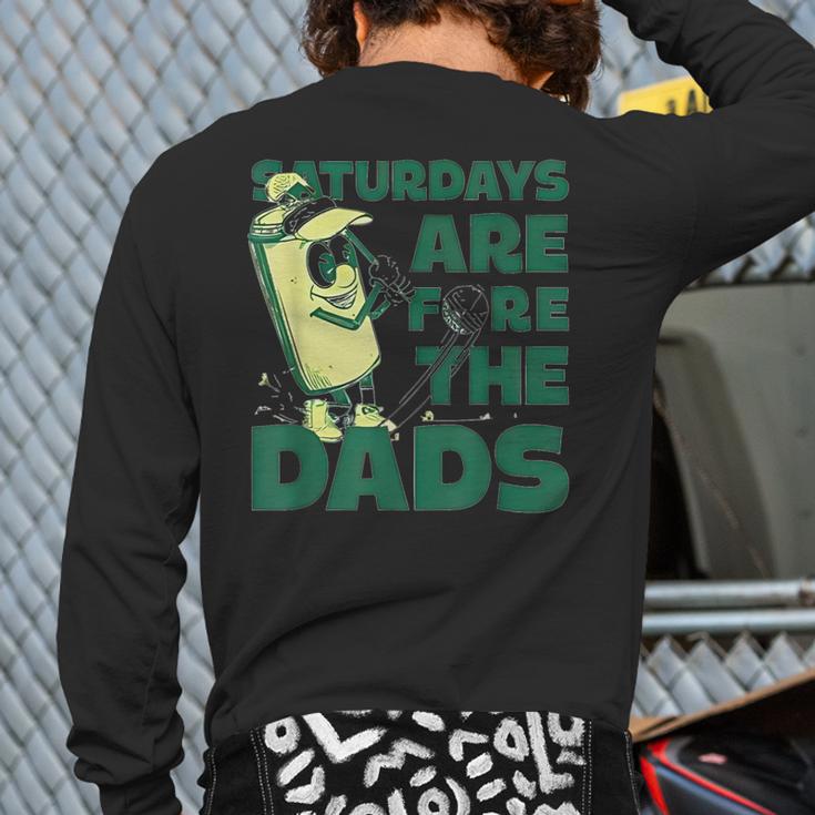 Saturdays Are Fore The Dads Golf Long Sleeve T-Shirt Back Print Saturdays Are Fore The Dads Golf Long Sleeve T-Shirt Back Print