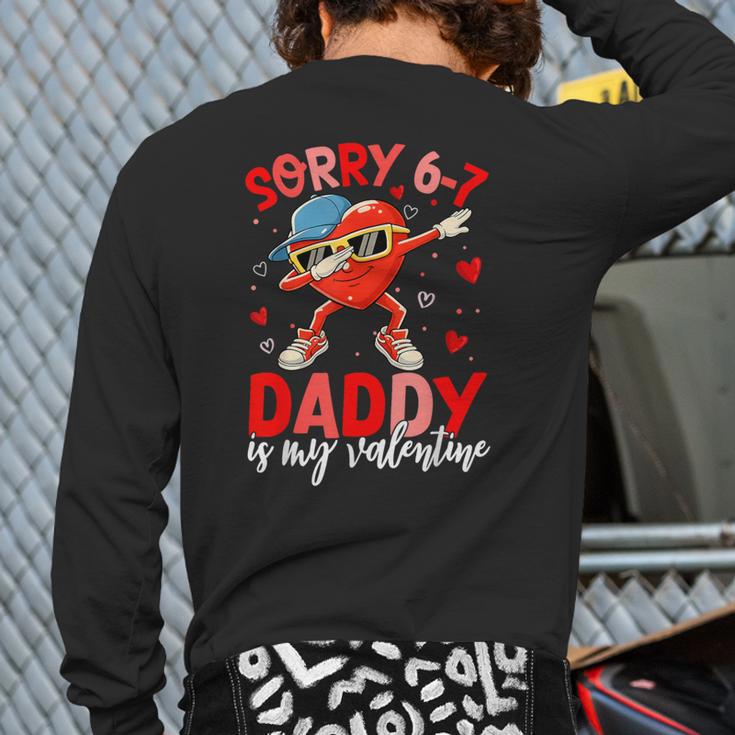 Sorry 67 Daddy Is My Valentine Six Seven Meme Kids 6 7 Dad Long Sleeve T-Shirt Back Print Sorry 67 Daddy Is My Valentine Six Seven Meme Kids 6 7 Dad Long Sleeve T-Shirt Back Print