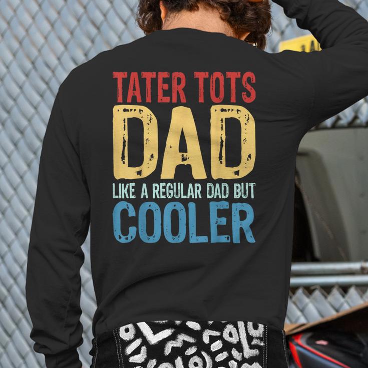 Tater Tots Dad Like a Regular Dad But Cooler Long Sleeve T-Shirt Back Print Tater Tots Dad Like a Regular Dad But Cooler Long Sleeve T-Shirt Back Print
