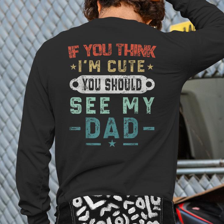 If You Think I'm Cute You Should See My Dad Tees Fathers Day Long Sleeve T-Shirt Back Print