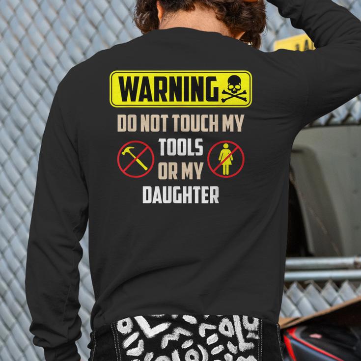 Warning Do Not Touch My Tools Or My Daughter Dad Long Sleeve T-Shirt Back Print Warning Do Not Touch My Tools Or My Daughter Dad Long Sleeve T-Shirt Back Print