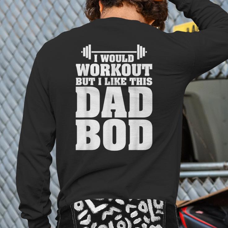 I Would Workout But I Like This Dad Bod s Long Sleeve T-Shirt Back Print I Would Workout But I Like This Dad Bod s Long Sleeve T-Shirt Back Print