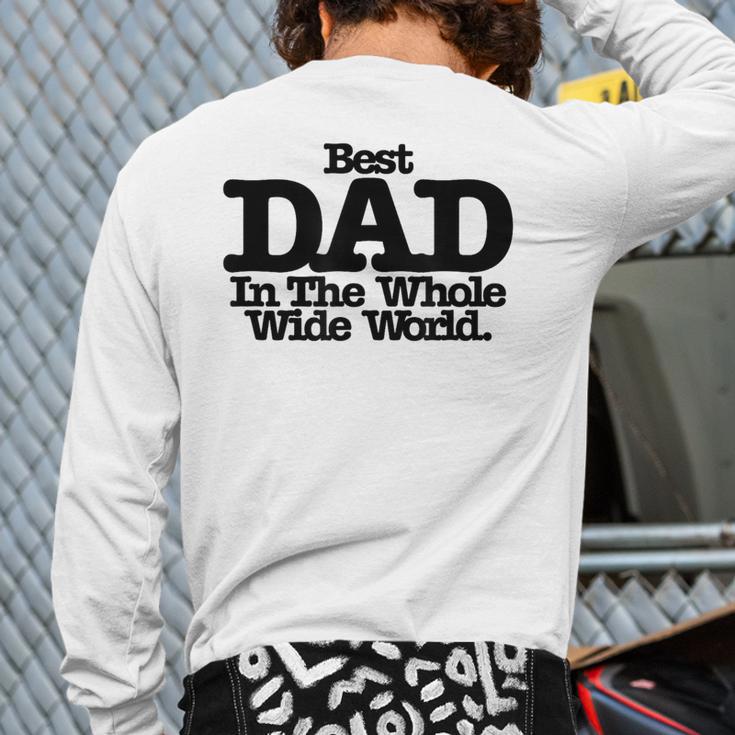 Best Dad In The Whole Wide World Long Sleeve T-Shirt Back Print Best Dad In The Whole Wide World Long Sleeve T-Shirt Back Print