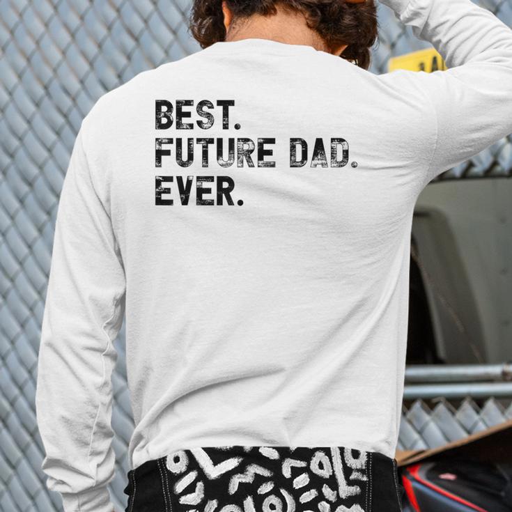 Best Future Dad Ever Gifts For Future Dad Long Sleeve T-Shirt Back Print