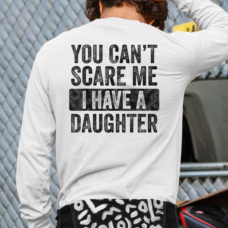 You Can't Scare Me I Have A Daughter Dad Father Joke Long Sleeve T-Shirt Back Print