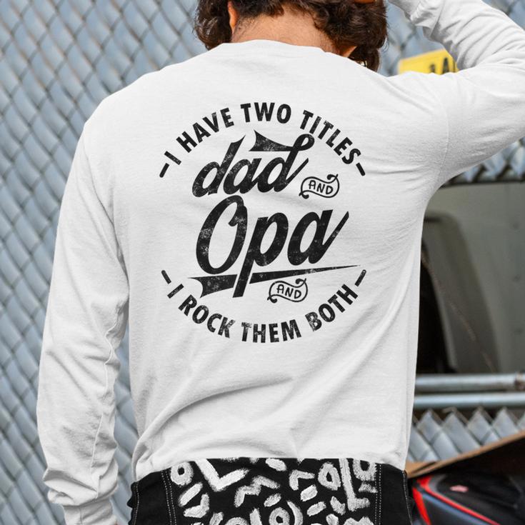 Fathers Day Saying For I Have Two Titles Dad And Opa Long Sleeve T-Shirt Back Print