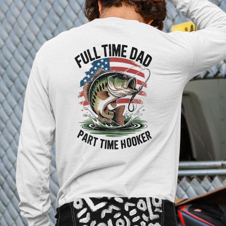 Fishing 4th July Full Time Dad Part Time Hooker On-Back Long Sleeve T-Shirt Back Print
