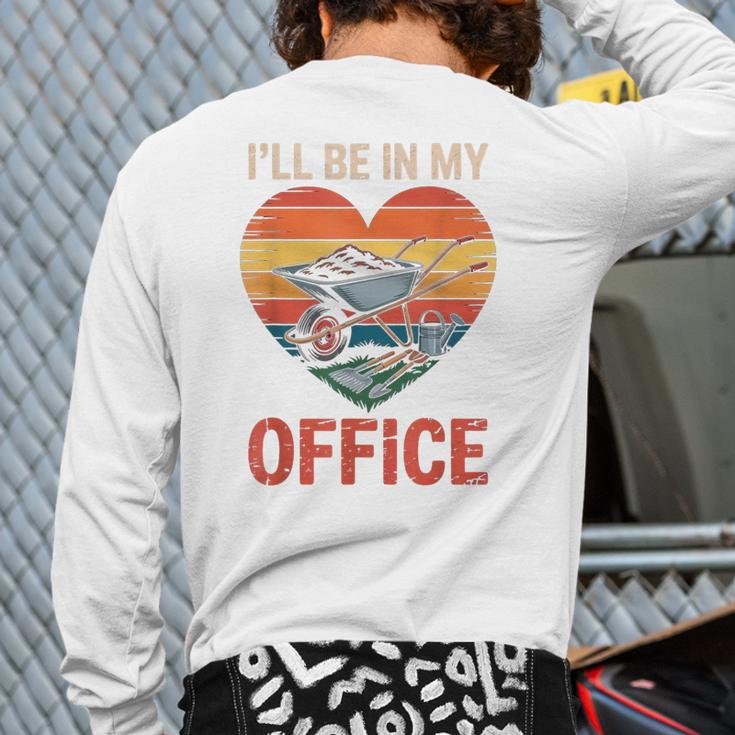 Garden I'Ll Be In My Office Father Day Plant Dad Long Sleeve T-Shirt Back Print