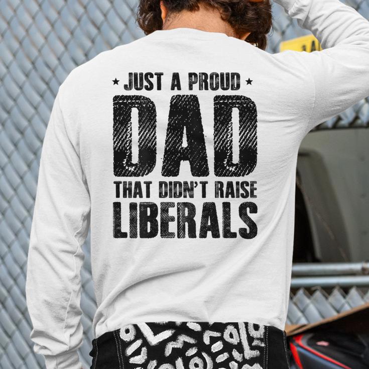 Just A Proud Dad That Didn't Raise Liberals Fun Father's Day Long Sleeve T-Shirt Back Print