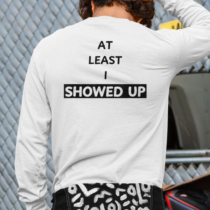 At Least I Showed Up Graphic For Dads Teens Long Sleeve T-Shirt Back Print