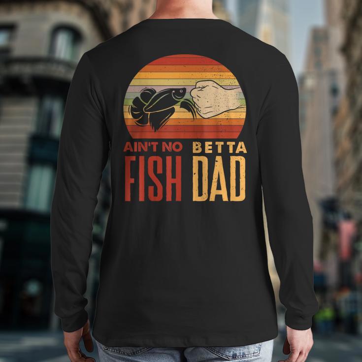 Aquascaping Aquarium Aint No Betta Fish Dad Betta Fish Long Sleeve T-Shirt Back Print