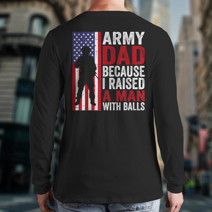 Army Dad Because I Raised A Man With Balls Long Sleeve T-Shirt Back Print