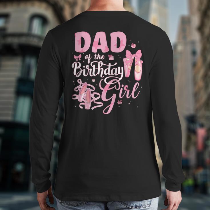 Ballerina Bday Dance Dad Of The Birthday Girl Ballet Dancer Long Sleeve T-Shirt Back Print