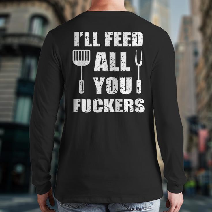 BBQ Dad Joke I'Ll Feed All You Fuckers Barbecue Cookout Chef Long Sleeve T-Shirt Back Print