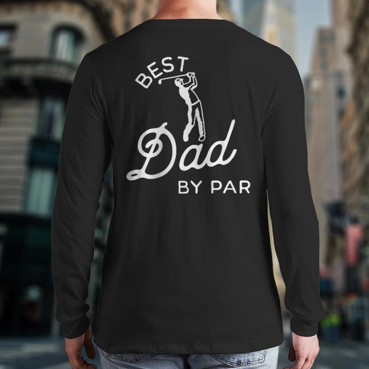 Best Dad By Par Father's Day Golf Daddy Golfing Golfer Long Sleeve T-Shirt Back Print