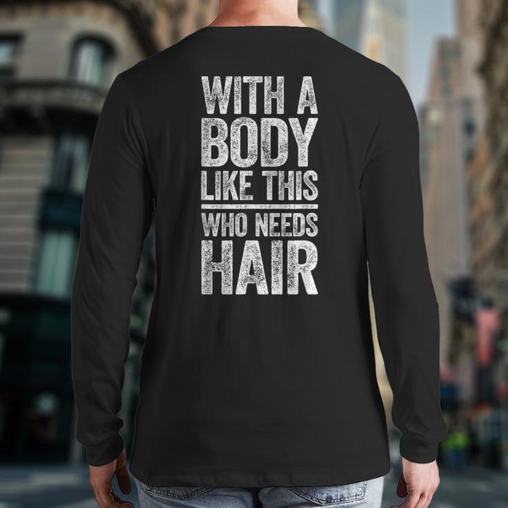 With A Body Like This Who Needs Hair Shirt Dad Bald Man Long Sleeve T-Shirt Back Print