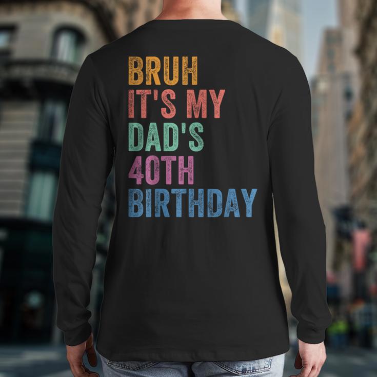 Bruh It's My Dad's 40th Birthday 40 Years Old Dad Long Sleeve T-Shirt Back Print