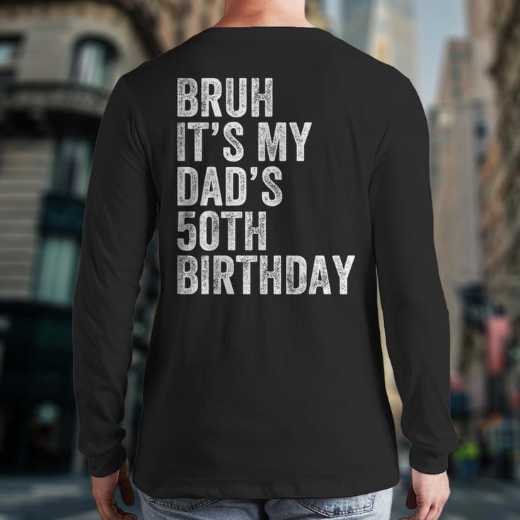 Bruh It's My Dad's 50th Birthday 50 Years Old Dad Long Sleeve T-Shirt Back Print