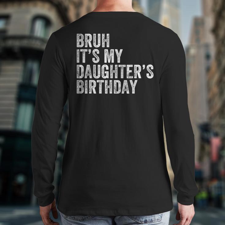 Bruh It's My Daughter's Birthday Father Dad Long Sleeve T-Shirt Back Print Bruh It's My Daughter's Birthday Father Dad Long Sleeve T-Shirt Back Print