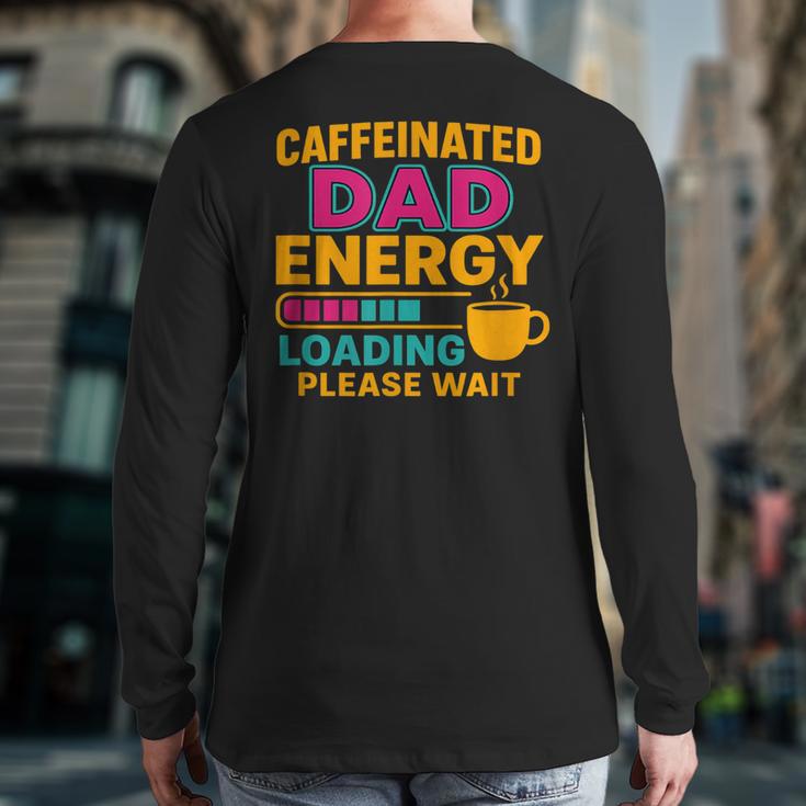 Caffeinated Dad Energy Loading Please Wait Coffee Humor Long Sleeve T-Shirt Back Print Caffeinated Dad Energy Loading Please Wait Coffee Humor Long Sleeve T-Shirt Back Print
